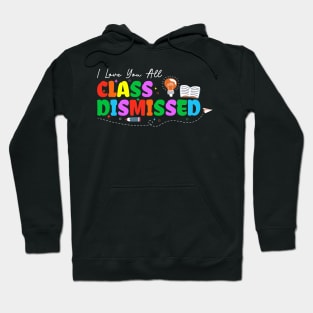 I Love You All Class Dismissed Teacher Last Day Of School Hoodie